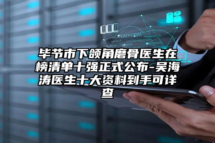 毕节市下颌角磨骨医生在榜清单十强正式公布-吴海涛医生十大资料到手可详查