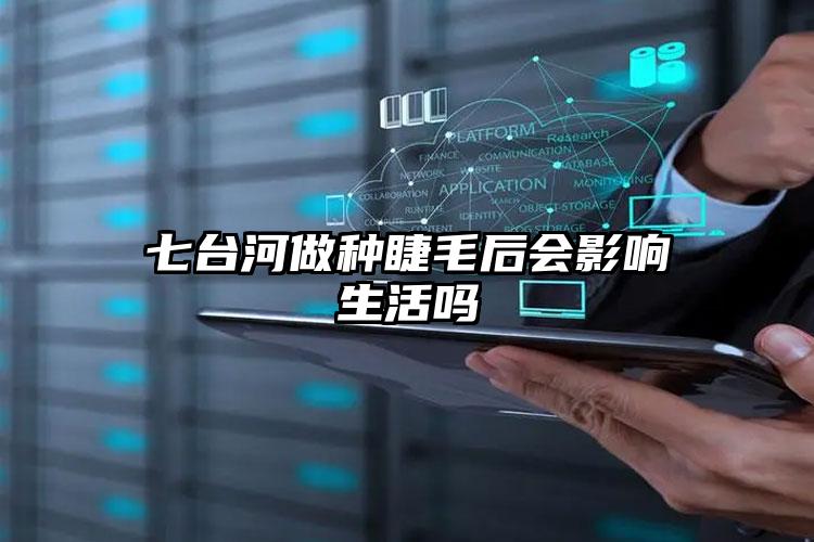 七台河做种睫毛后会影响生活吗