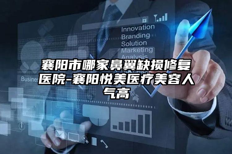 襄阳市哪家鼻翼缺损修复医院-襄阳悦美医疗美容人气高