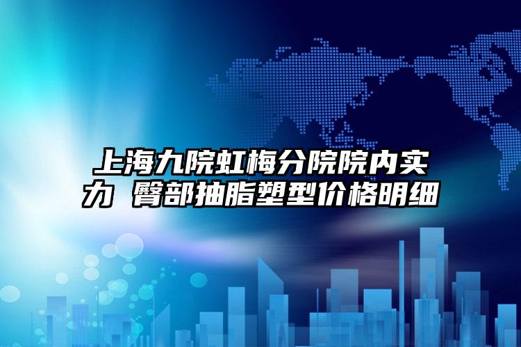 上海九院虹梅分院院内实力 臀部抽脂塑型价格明细