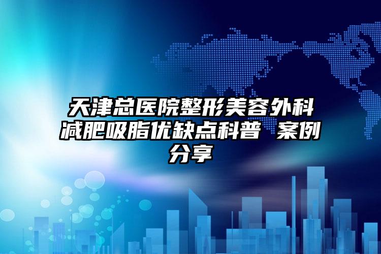 天津总医院整形美容外科减肥吸脂优缺点科普 案例分享