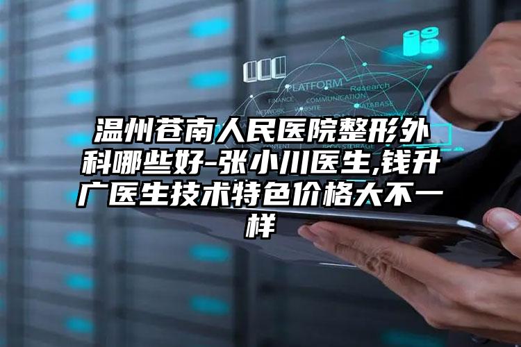 温州苍南人民医院整形外科哪些好-张小川医生,钱升广医生技术特色价格大不一样