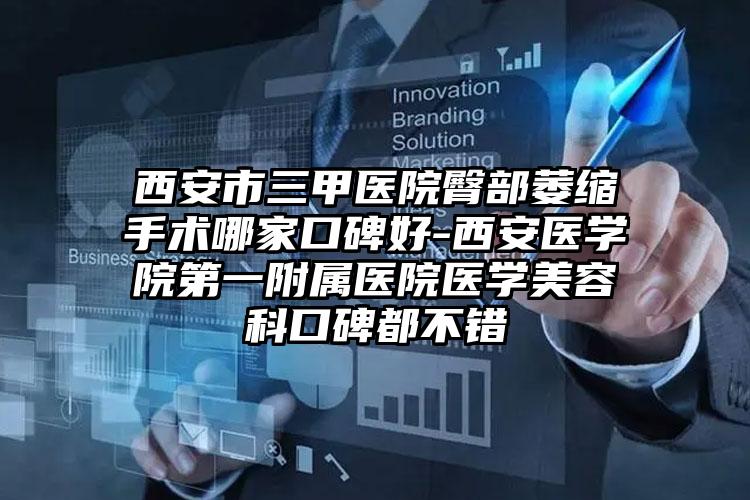 西安市三甲医院臀部萎缩手术哪家口碑好-西安医学院第一附属医院医学美容科口碑都不错