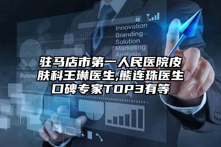驻马店市第一人民医院皮肤科王琳医生,熊连珠医生口碑专家TOP3有等