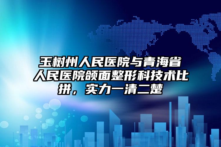 玉树州人民医院与青海省人民医院颌面整形科技术比拼,实力一清二楚