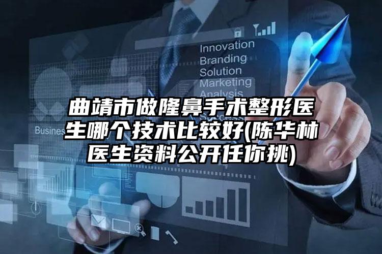 曲靖市做隆鼻手术整形医生哪个技术比较好(陈华林医生资料公开任你挑)