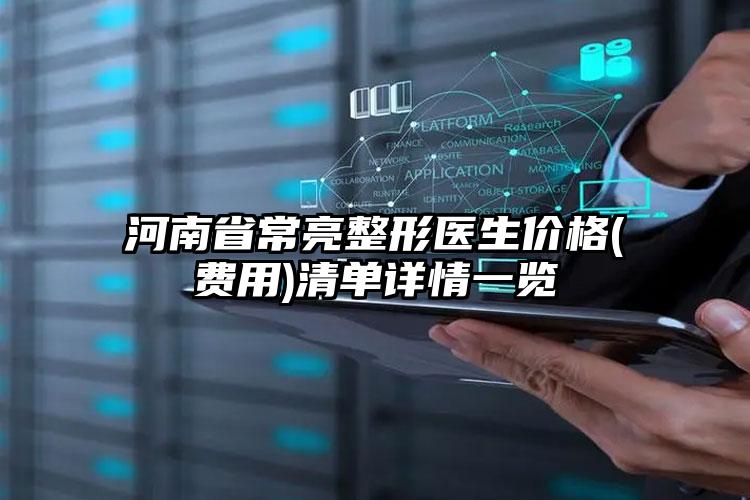 河南省常亮整形医生价格(费用)清单详情一览