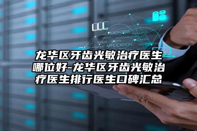龙华区牙齿光敏治疗医生哪位好-龙华区牙齿光敏治疗医生排行医生口碑汇总