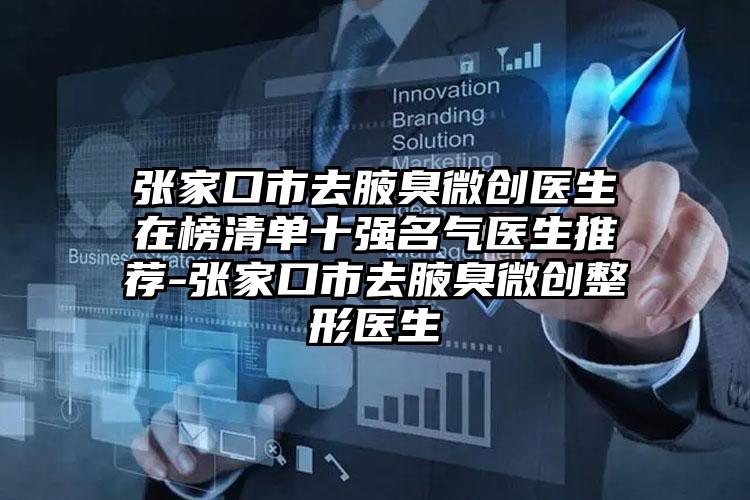 张家口市去腋臭微创医生在榜清单十强名气医生推荐-张家口市去腋臭微创整形医生