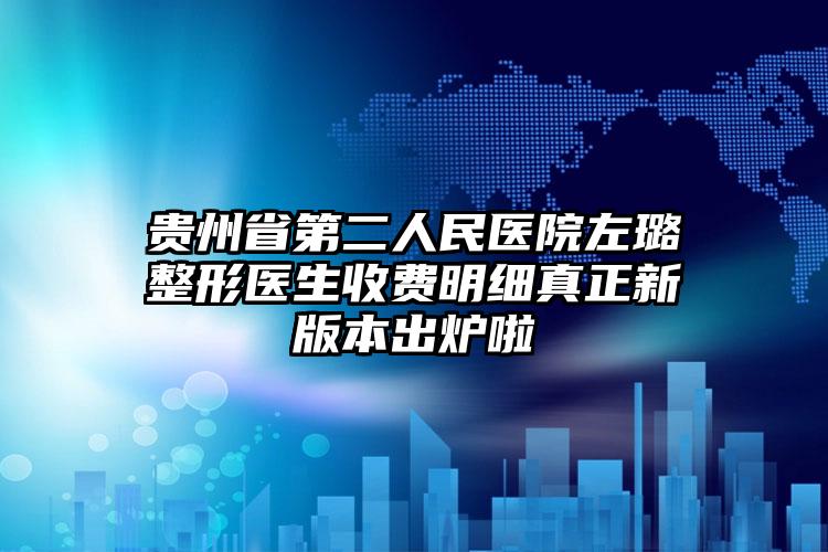 贵州省第二人民医院左璐整形医生收费明细真正新版本出炉啦