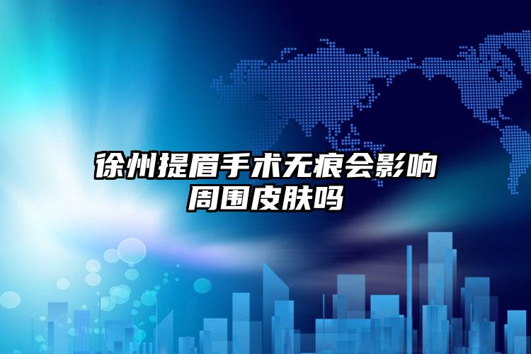 徐州提眉手术无痕会影响周围皮肤吗