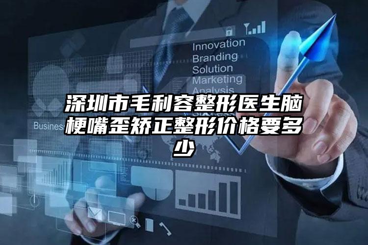 深圳市毛利容整形医生脑梗嘴歪矫正整形价格要多少