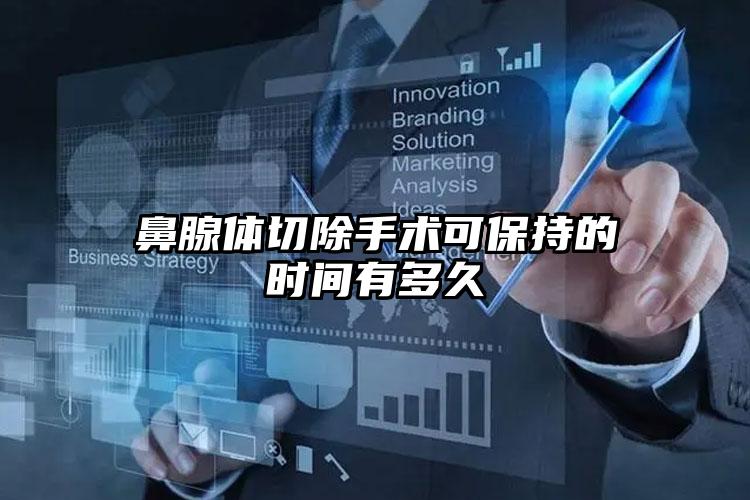 鼻腺体切除手术可保持的时间有多久