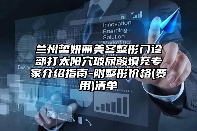 兰州皙妍丽美容整形门诊部打太阳穴玻尿酸填充专家介绍指南-附整形价格(费用)清单