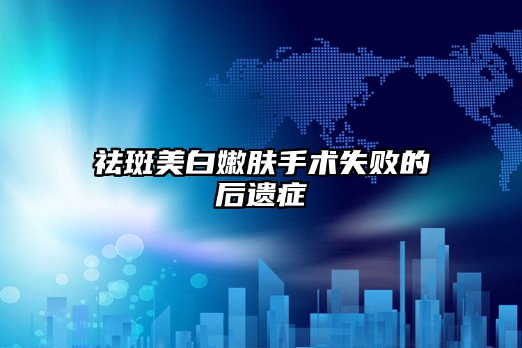 祛斑美白嫩肤手术失败的后遗症