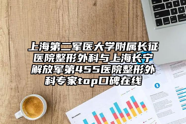 上海第二军医大学附属长征医院整形外科与上海长宁解放军第455医院整形外科专家top口碑在线