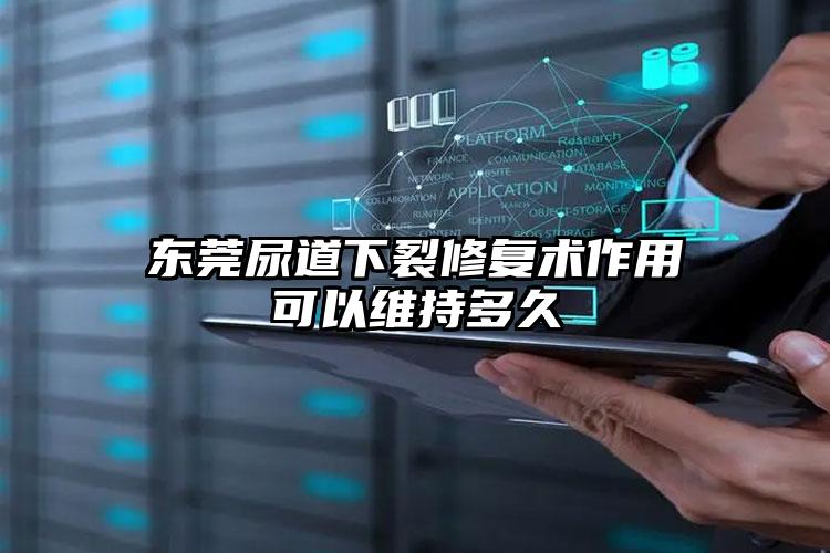 东莞尿道下裂修复术作用可以维持多久