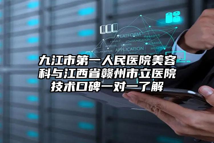九江市第一人民医院美容科与江西省赣州市立医院技术口碑一对一了解