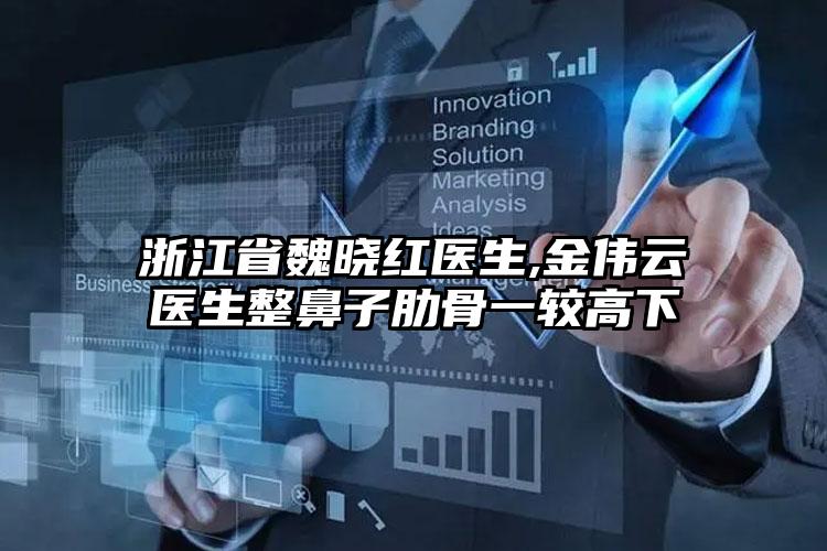 浙江省魏晓红医生,金伟云医生整鼻子肋骨一较高下