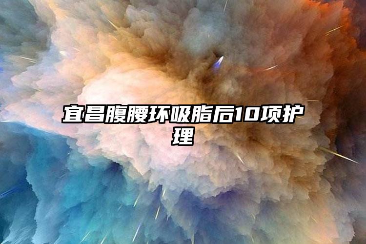 宜昌腹腰环吸脂后10项护理