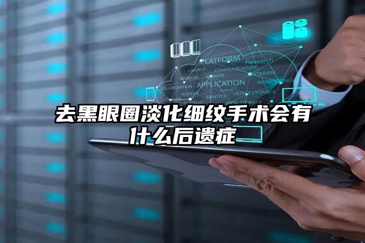 去黑眼圈淡化细纹手术会有什么后遗症