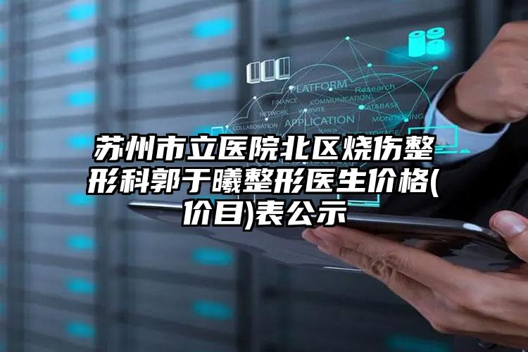 苏州市立医院北区烧伤整形科郭于曦整形医生价格(价目)表公示