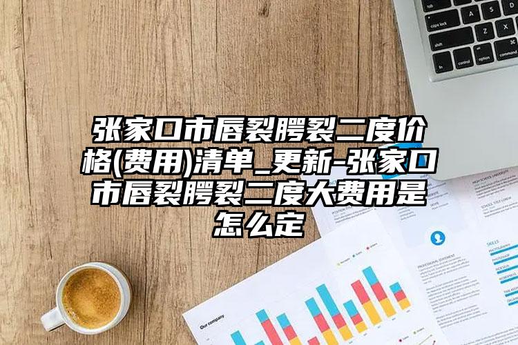 张家口市唇裂腭裂二度价格(费用)清单_更新-张家口市唇裂腭裂二度大费用是怎么定