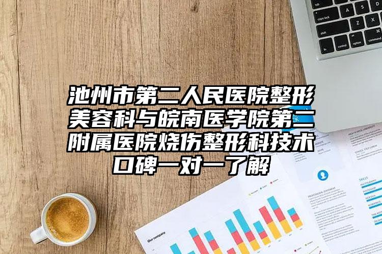 池州市第二人民医院整形美容科与皖南医学院第二附属医院烧伤整形科技术口碑一对一了解