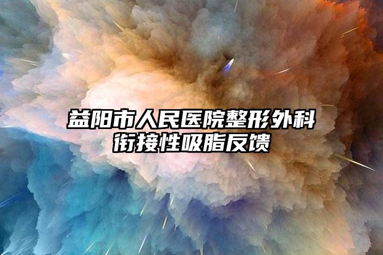 益阳市人民医院整形外科衔接性吸脂反馈