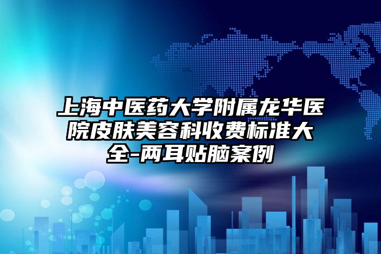 上海中医药大学附属龙华医院皮肤美容科收费标准大全-两耳贴脑案例