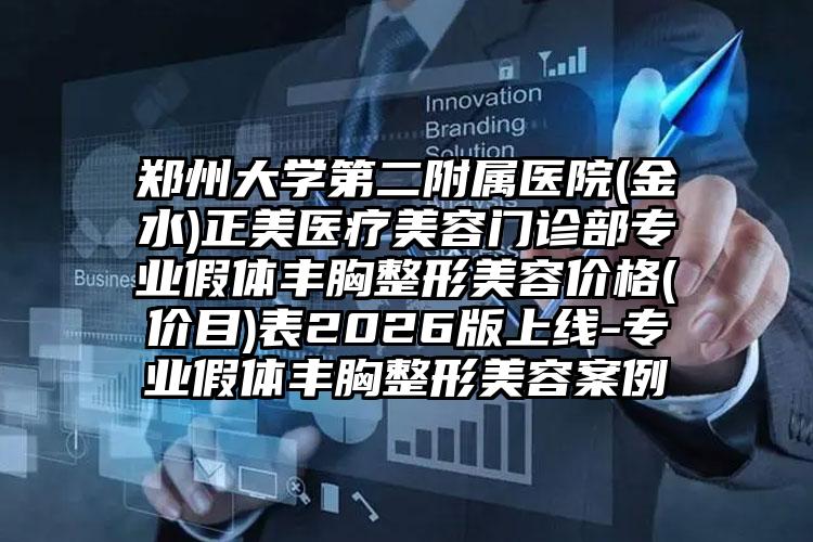 郑州大学第二附属医院(金水)正美医疗美容门诊部专业假体丰胸整形美容价格(价目)表2026版上线-专业假体丰胸整形美容案例
