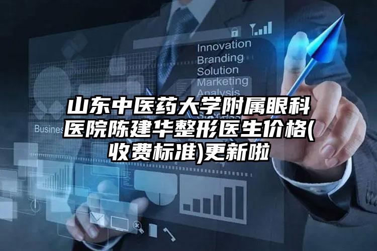 山东中医药大学附属眼科医院陈建华整形医生价格(收费标准)更新啦