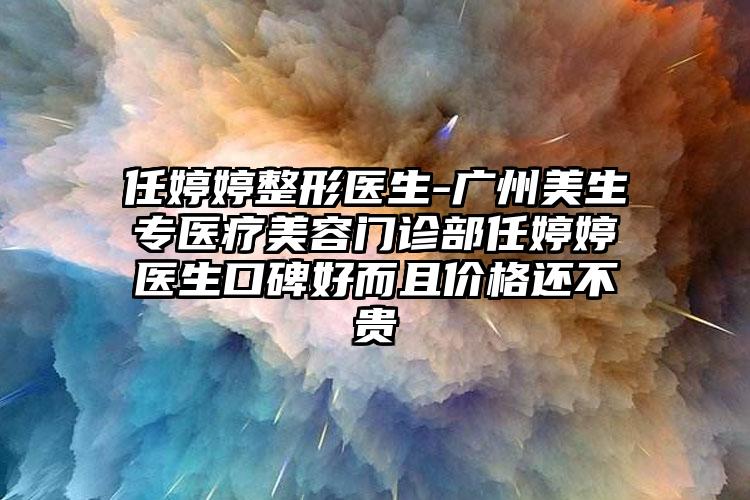 任婷婷整形医生-广州美生专医疗美容门诊部任婷婷医生口碑好而且价格还不贵