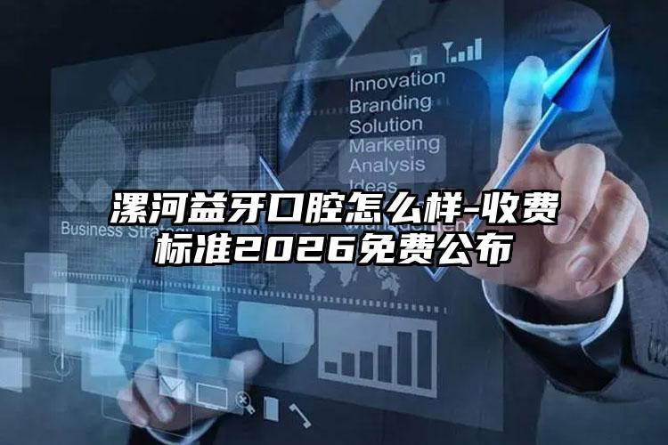 漯河益牙口腔怎么样-收费标准2026免费公布