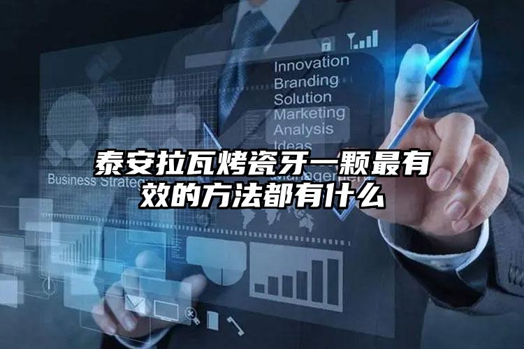 泰安拉瓦烤瓷牙一颗最有效的方法都有什么