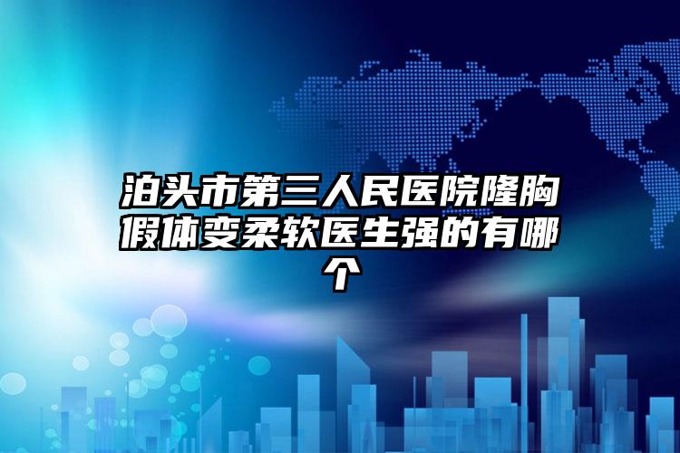 泊头市第三人民医院隆胸假体变柔软医生强的有哪个