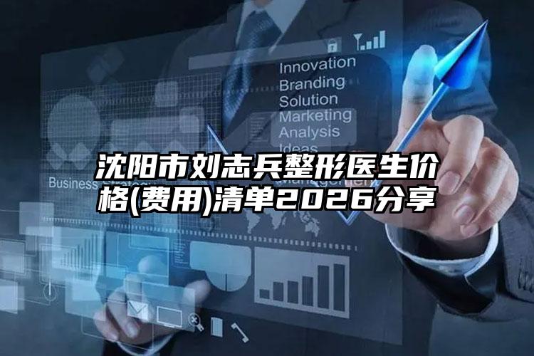 沈阳市刘志兵整形医生价格(费用)清单2026分享