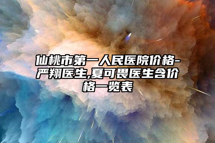 仙桃市第一人民医院价格-严翔医生,夏可畏医生含价格一览表