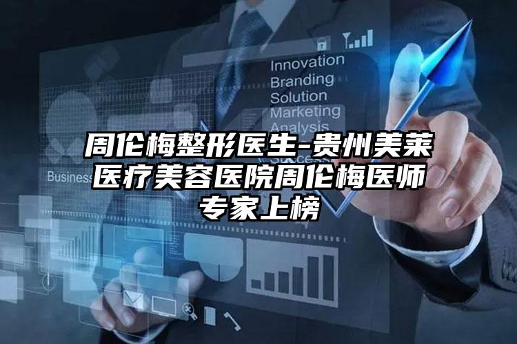 周伦梅整形医生-贵州美莱医疗美容医院周伦梅医师专家上榜