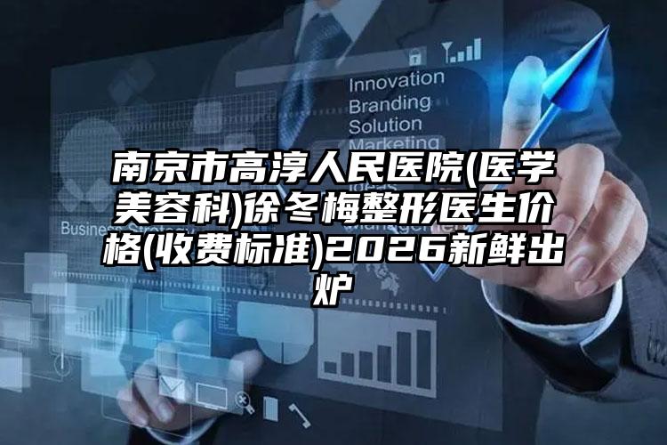 南京市高淳人民医院(医学美容科)徐冬梅整形医生价格(收费标准)2026新鲜出炉
