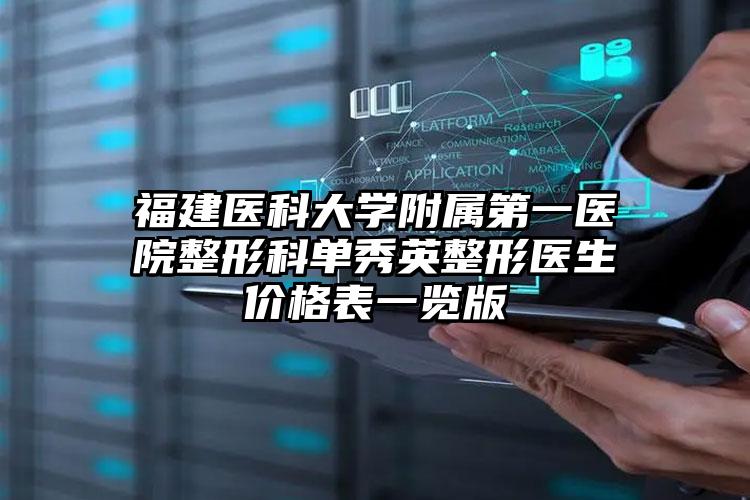 福建医科大学附属第一医院整形科单秀英整形医生价格表一览版
