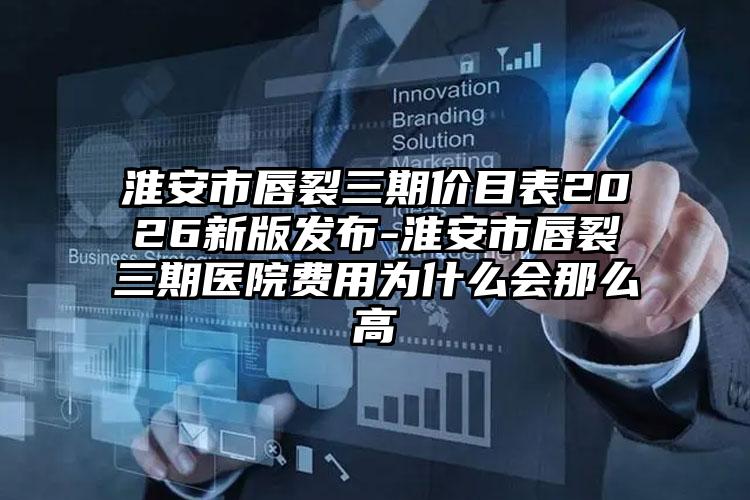 淮安市唇裂三期价目表2026新版发布-淮安市唇裂三期医院费用为什么会那么高