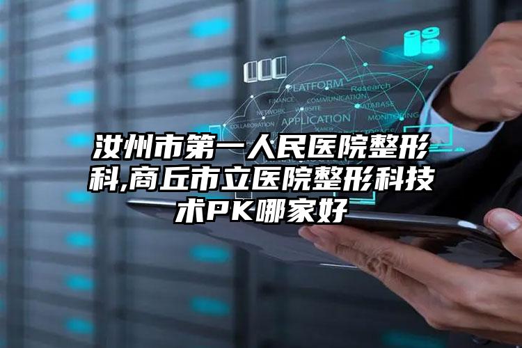 汝州市第一人民医院整形科,商丘市立医院整形科技术PK哪家好