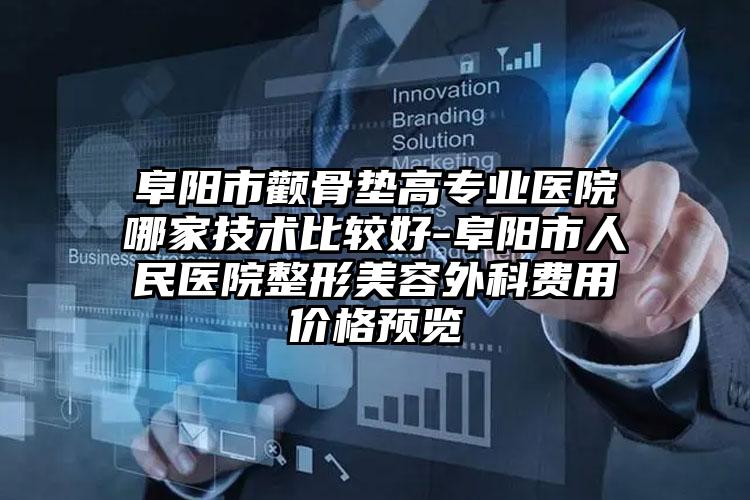 阜阳市颧骨垫高专业医院哪家技术比较好-阜阳市人民医院整形美容外科费用价格预览