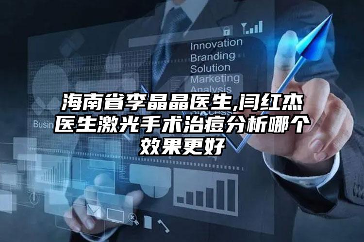 海南省李晶晶医生,闫红杰医生激光手术治痘分析哪个效果更好