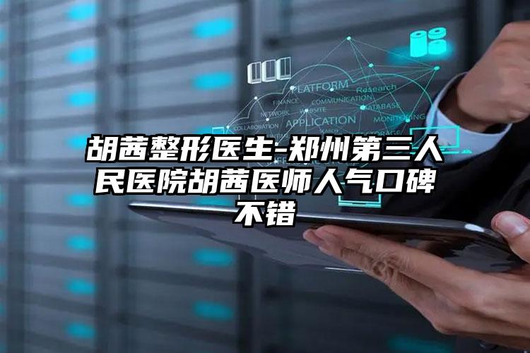 胡茜整形医生-郑州第三人民医院胡茜医师人气口碑不错
