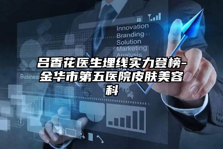 吕香花医生埋线实力登榜-金华市第五医院皮肤美容科