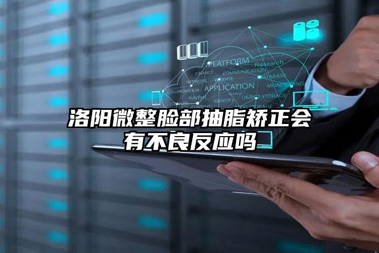 洛阳微整脸部抽脂矫正会有不良反应吗
