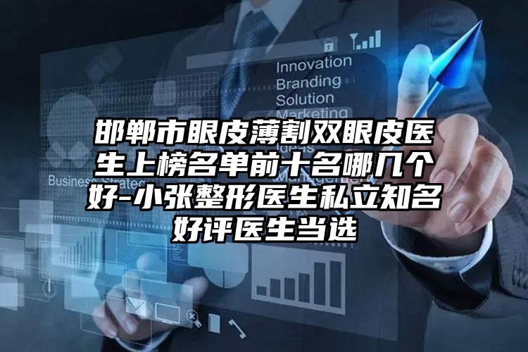 邯郸市眼皮薄割双眼皮医生上榜名单前十名哪几个好-小张整形医生私立知名好评医生当选